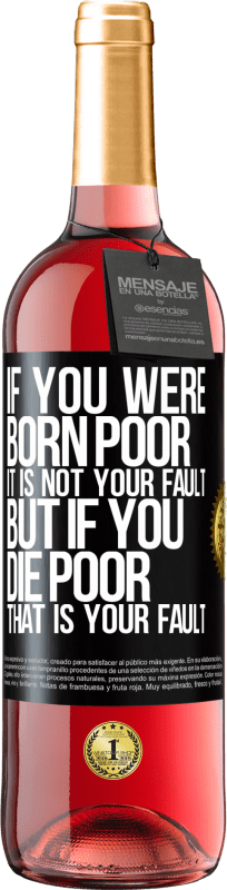29,95 € Free Shipping | Rosé Wine ROSÉ Edition If you were born poor, it is not your fault. But if you die poor, that is your fault Black Label. Customizable label Young wine Harvest 2025 Tempranillo