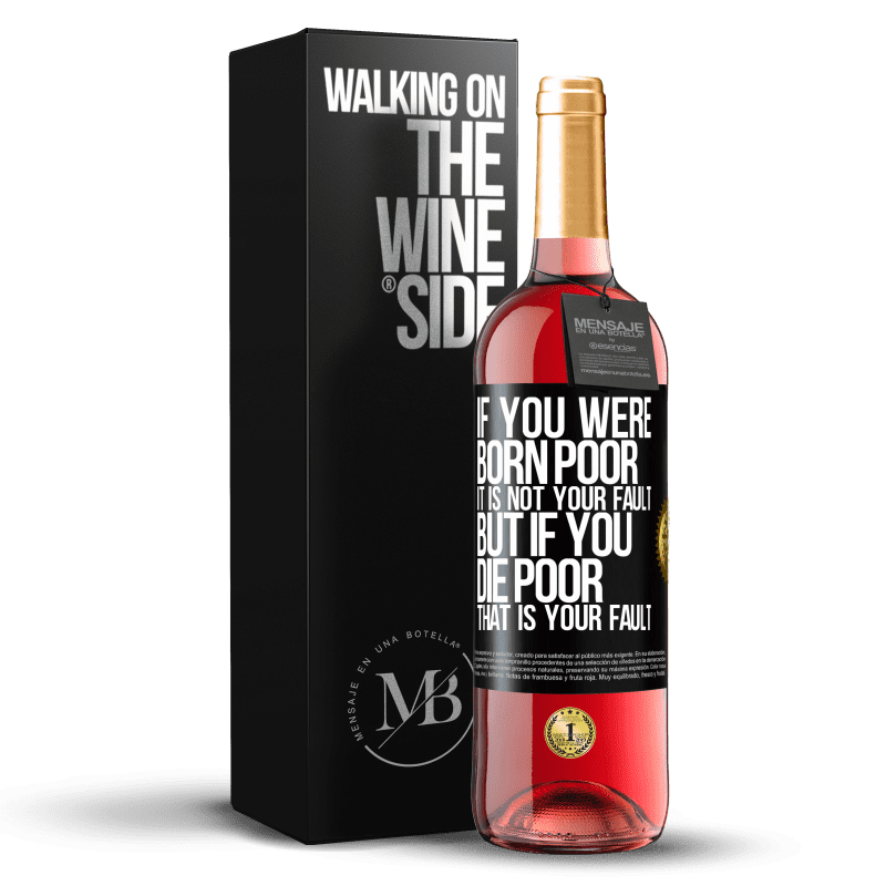 29,95 € Free Shipping | Rosé Wine ROSÉ Edition If you were born poor, it is not your fault. But if you die poor, that is your fault Black Label. Customizable label Young wine Harvest 2023 Tempranillo