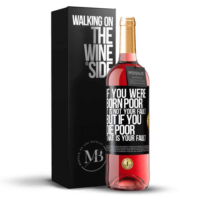 29,95 € Free Shipping | Rosé Wine ROSÉ Edition If you were born poor, it is not your fault. But if you die poor, that is your fault Black Label. Customizable label Young wine Harvest 2024 Tempranillo