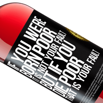 Unique & Personal Expressions. «If you were born poor, it is not your fault. But if you die poor, that is your fault» ROSÉ Edition