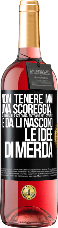 «Non tenere mai una scoreggia. Salgono sulla colonna, entrano nel cervello e da lì nascono le idee di merda» Edizione ROSÉ