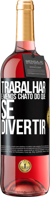 «Trabalhar é menos chato do que se divertir» Edição ROSÉ