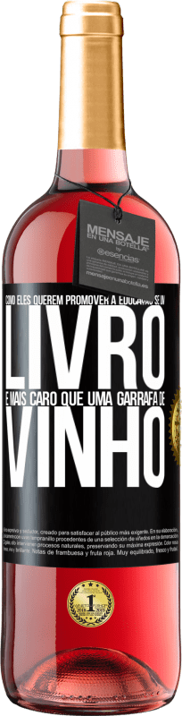 29,95 € | Vinho rosé Edição ROSÉ Como eles querem promover a educação se um livro é mais caro que uma garrafa de vinho Etiqueta Preta. Etiqueta personalizável Vinho jovem Colheita 2024 Tempranillo