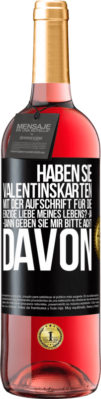 29,95 € | Roséwein ROSÉ Ausgabe Haben Sie Valentinskarten mit der Aufschrift Für die einzige Liebe meines Lebens? -Ja. -Dann geben Sie mir bitte acht davon Schwarzes Etikett. Anpassbares Etikett Junger Wein Ernte 2024 Tempranillo