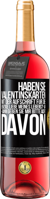 29,95 € | Roséwein ROSÉ Ausgabe Haben Sie Valentinskarten mit der Aufschrift Für die einzige Liebe meines Lebens? -Ja. -Dann geben Sie mir bitte acht davon Schwarzes Etikett. Anpassbares Etikett Junger Wein Ernte 2025 Tempranillo