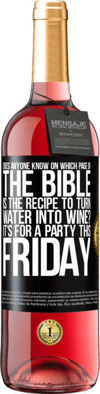 29,95 € | Rosé Wine ROSÉ Edition Does anyone know on which page of the Bible is the recipe to turn water into wine? It's for a party this Friday Black Label. Customizable label Young wine Harvest 2023 Tempranillo