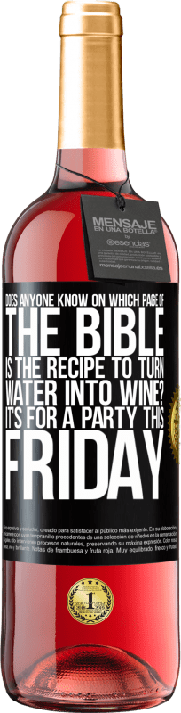 29,95 € | Rosé Wine ROSÉ Edition Does anyone know on which page of the Bible is the recipe to turn water into wine? It's for a party this Friday Black Label. Customizable label Young wine Harvest 2025 Tempranillo
