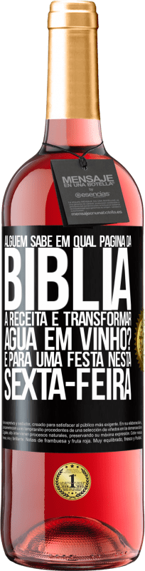 29,95 € | Vinho rosé Edição ROSÉ Alguém sabe em qual página da Bíblia a receita é transformar água em vinho? É para uma festa nesta sexta-feira Etiqueta Preta. Etiqueta personalizável Vinho jovem Colheita 2024 Tempranillo