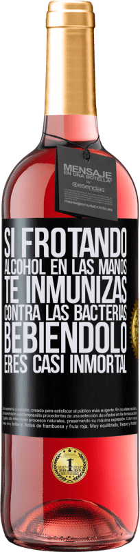 «Si frotando alcohol en las manos te inmunizas contra las bacterias, bebiéndolo eres casi inmortal» Edición ROSÉ
