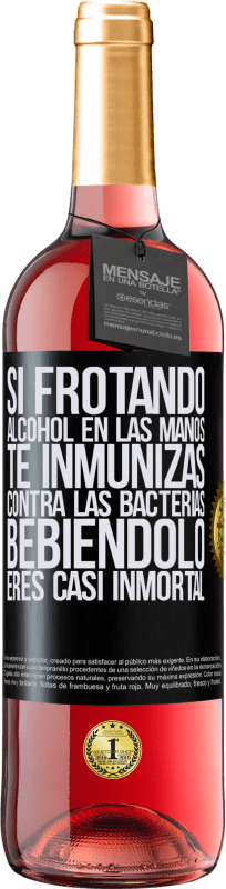 29,95 € | Vino Rosado Edición ROSÉ Si frotando alcohol en las manos te inmunizas contra las bacterias, bebiéndolo eres casi inmortal Etiqueta Negra. Etiqueta personalizable Vino joven Cosecha 2023 Tempranillo