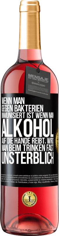 29,95 € | Roséwein ROSÉ Ausgabe Wenn man gegen Bakterien immunisiert ist wenn man Alkohol auf die Hände reibt, wird man beim Trinken fast unsterblich Schwarzes Etikett. Anpassbares Etikett Junger Wein Ernte 2025 Tempranillo
