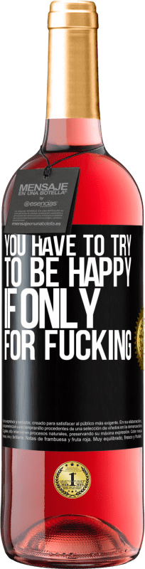 29,95 € | Rosé Wine ROSÉ Edition You have to try to be happy, if only for fucking Black Label. Customizable label Young wine Harvest 2023 Tempranillo