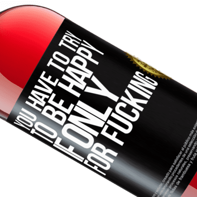 Unique & Personal Expressions. «You have to try to be happy, if only for fucking» ROSÉ Edition