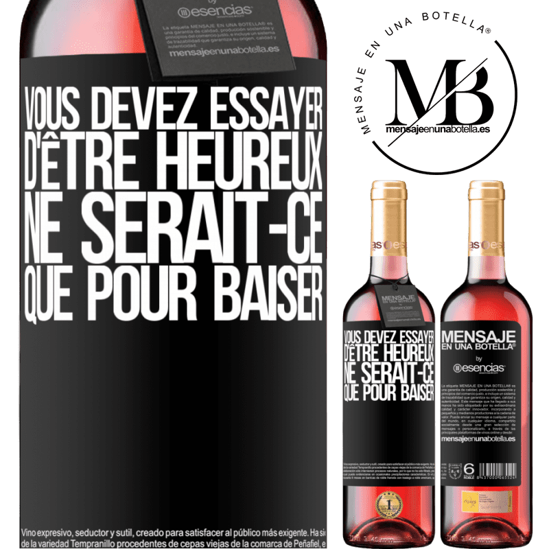 «Vous devez essayer d'être heureux ne serait-ce que pour faire chier les autres» Édition ROSÉ