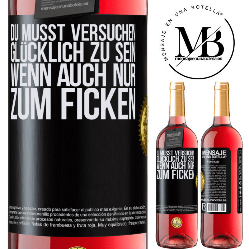 29,95 € Kostenloser Versand | Roséwein ROSÉ Ausgabe Man muss versuchen glücklich zu sein, wenn auch nur um andere zu ärgern Schwarzes Etikett. Anpassbares Etikett Junger Wein Ernte 2024 Tempranillo