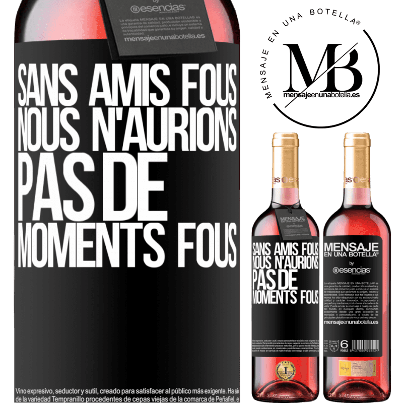 «Sans amies cinglées nous n'aurions pas de moments fous» Édition ROSÉ