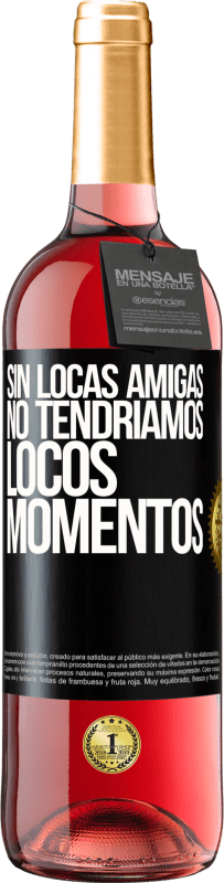 29,95 € | Vino Rosado Edición ROSÉ Sin locas amigas, no tendríamos locos momentos Etiqueta Negra. Etiqueta personalizable Vino joven Cosecha 2025 Tempranillo