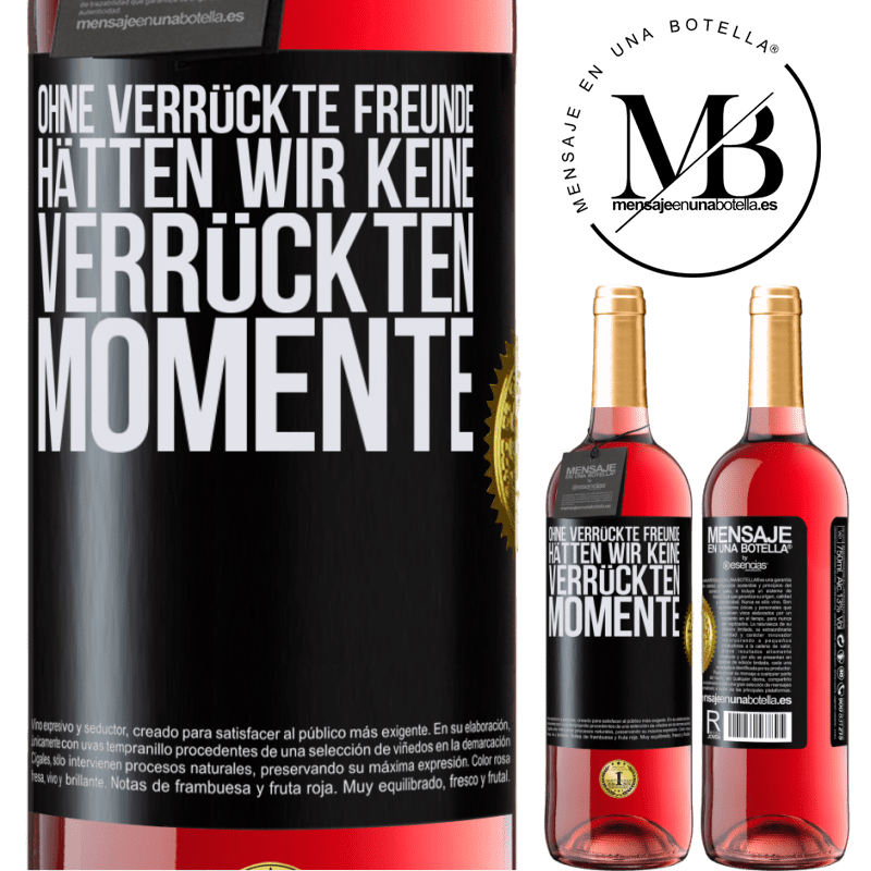 29,95 € Kostenloser Versand | Roséwein ROSÉ Ausgabe Ohne verrückte Freundinnen hätten wir keine verrückten Momente Schwarzes Etikett. Anpassbares Etikett Junger Wein Ernte 2024 Tempranillo