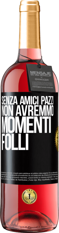 29,95 € | Vino rosato Edizione ROSÉ Senza amici pazzi, non avremmo momenti folli Etichetta Nera. Etichetta personalizzabile Vino giovane Raccogliere 2025 Tempranillo