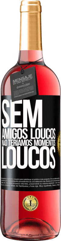 29,95 € | Vinho rosé Edição ROSÉ Sem amigos loucos, não teríamos momentos loucos Etiqueta Preta. Etiqueta personalizável Vinho jovem Colheita 2024 Tempranillo