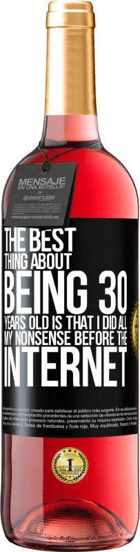 29,95 € | Rosé Wine ROSÉ Edition The best thing about being 30 years old is that I did all my nonsense before the Internet Black Label. Customizable label Young wine Harvest 2023 Tempranillo