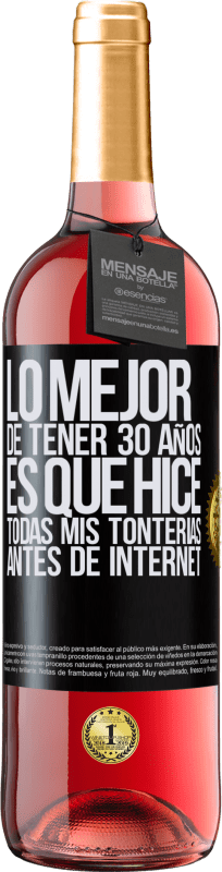 «Lo mejor de tener 30 años es que hice todas mis tonterías antes de Internet» Edición ROSÉ