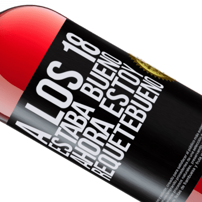 Expresiones Únicas y Personales. «A los 18 estaba bueno. Ahora estoy requetebueno» Edición ROSÉ