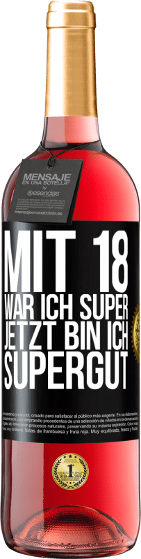 29,95 € | Roséwein ROSÉ Ausgabe Mit 18 war ich super. Jetzt bin ich supergut Schwarzes Etikett. Anpassbares Etikett Junger Wein Ernte 2024 Tempranillo