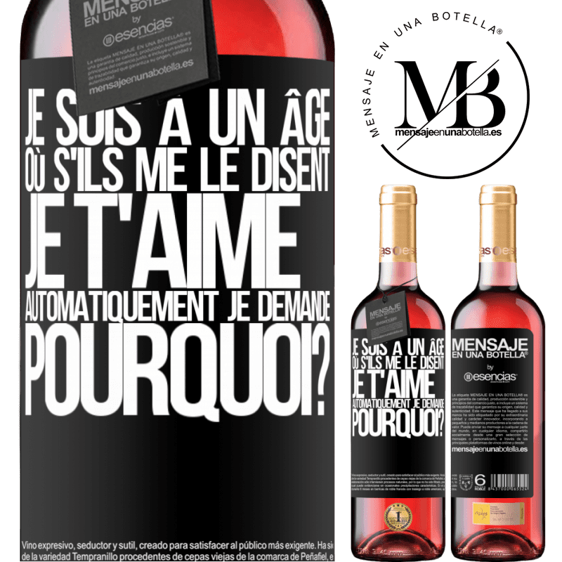 «J'ai l'âge parfait pour demander: pour quoi faire? Quand on me dit je t'aime» Édition ROSÉ
