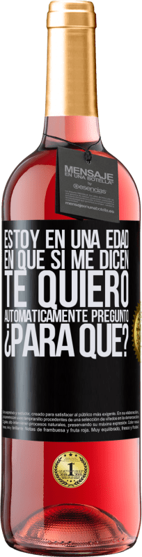 29,95 € Envío gratis | Vino Rosado Edición ROSÉ Estoy en una edad en que si me dicen, te quiero automáticamente pregunto ¿Para qué? Etiqueta Negra. Etiqueta personalizable Vino joven Cosecha 2025 Tempranillo