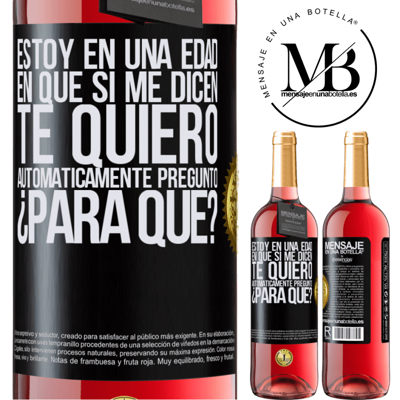 29,95 € Envío gratis | Vino Rosado Edición ROSÉ Estoy en una edad en que si me dicen, te quiero automáticamente pregunto ¿Para qué? Etiqueta Negra. Etiqueta personalizable Vino joven Cosecha 2024 Tempranillo