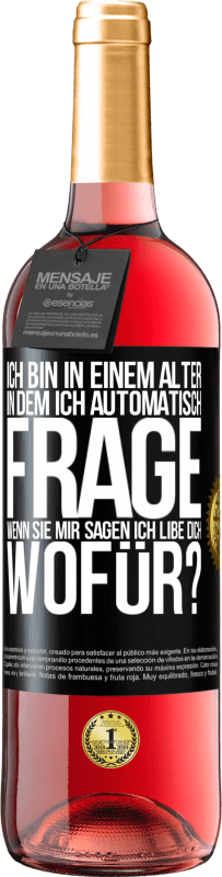 29,95 € Kostenloser Versand | Roséwein ROSÉ Ausgabe Ich bin in einem Alter in dem ich automatisch frage, wenn sie mir sagen ich libe dich, wofür? Schwarzes Etikett. Anpassbares Etikett Junger Wein Ernte 2025 Tempranillo