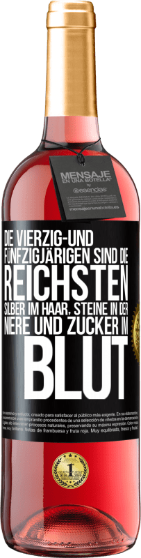 29,95 € | Roséwein ROSÉ Ausgabe Die Vierzig- und Fünfzigjärigen sind die reichsten, Silber im Haar, Steine in der Niere und Zucker im Blut Schwarzes Etikett. Anpassbares Etikett Junger Wein Ernte 2025 Tempranillo