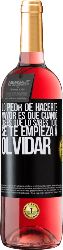 29,95 € | Vino Rosado Edición ROSÉ Lo peor de hacerte mayor es que cuando crees que lo sabes todo, se te empieza a olvidar Etiqueta Negra. Etiqueta personalizable Vino joven Cosecha 2024 Tempranillo