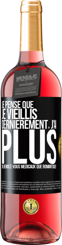 29,95 € | Vin rosé Édition ROSÉ Je pense que je vieillis. Dernièrement, j'ai plus de rendez-vous médicaux que romantiques Étiquette Noire. Étiquette personnalisable Vin jeune Récolte 2024 Tempranillo