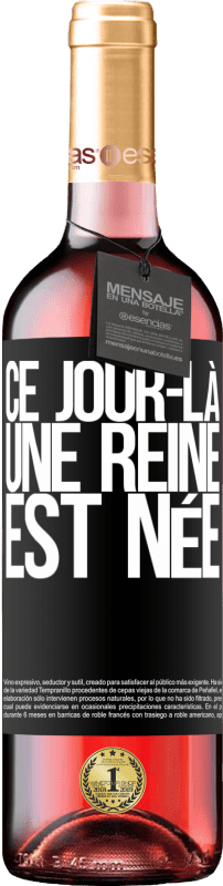 29,95 € | Vin rosé Édition ROSÉ Ce jour-là, une reine est née Étiquette Noire. Étiquette personnalisable Vin jeune Récolte 2024 Tempranillo