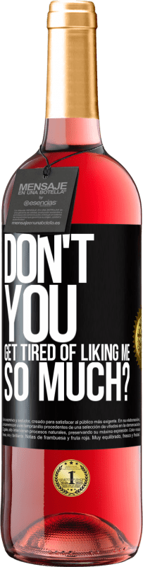 29,95 € Free Shipping | Rosé Wine ROSÉ Edition Don't you get tired of liking me so much? Black Label. Customizable label Young wine Harvest 2025 Tempranillo