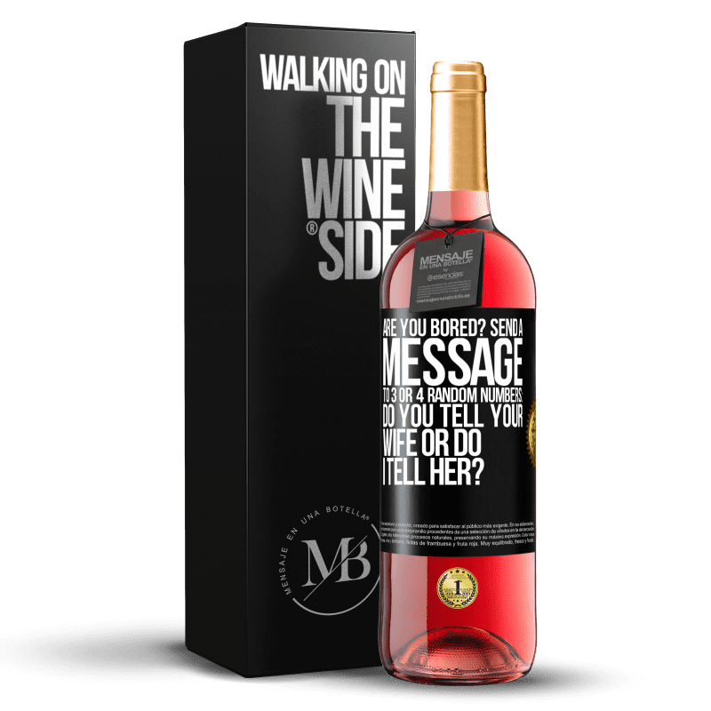 29,95 € Free Shipping | Rosé Wine ROSÉ Edition Are you bored Send a message to 3 or 4 random numbers: Do you tell your wife or do I tell her? Black Label. Customizable label Young wine Harvest 2023 Tempranillo