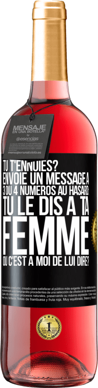 29,95 € Envoi gratuit | Vin rosé Édition ROSÉ Tu t'ennuies? Envoie un message à 3 ou 4 numéros au hasard: tu le dis à ta femme ou c'est à moi de lui dire? Étiquette Noire. Étiquette personnalisable Vin jeune Récolte 2025 Tempranillo