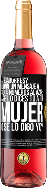 «¿Te aburres? Envía un mensaje a 3 o 4 números al azar: ¿Se lo dices tú a tu mujer o se lo digo yo?» Edición ROSÉ