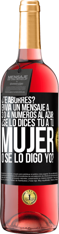29,95 € Envío gratis | Vino Rosado Edición ROSÉ ¿Te aburres? Envía un mensaje a 3 o 4 números al azar: ¿Se lo dices tú a tu mujer o se lo digo yo? Etiqueta Negra. Etiqueta personalizable Vino joven Cosecha 2025 Tempranillo