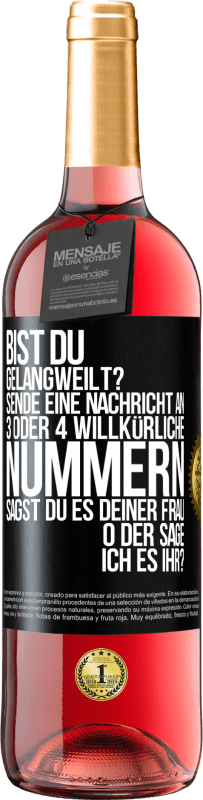 29,95 € Kostenloser Versand | Roséwein ROSÉ Ausgabe Bist du gelangweilt? Sende eine Nachricht an 3 oder 4 willkürliche Nummern: Sagst du es deiner Frau oder sage ich es ihr? Schwarzes Etikett. Anpassbares Etikett Junger Wein Ernte 2025 Tempranillo