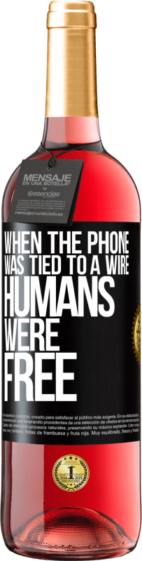 «When the phone was tied to a wire humans were free» ROSÉ Edition