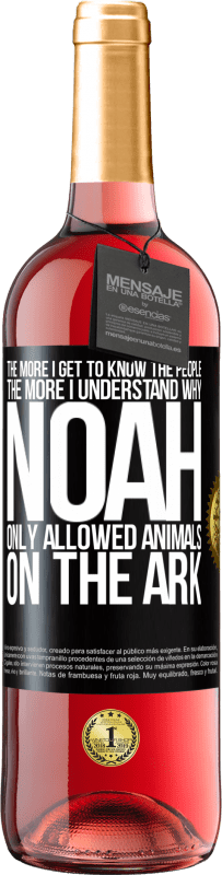 29,95 € | Rosé Wine ROSÉ Edition The more I get to know the people, the more I understand why Noah only allowed animals on the ark Black Label. Customizable label Young wine Harvest 2023 Tempranillo