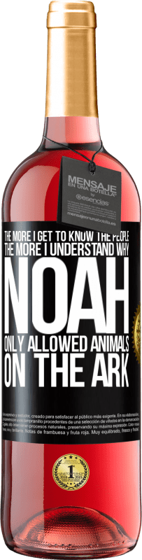 29,95 € | Rosé Wine ROSÉ Edition The more I get to know the people, the more I understand why Noah only allowed animals on the ark Black Label. Customizable label Young wine Harvest 2024 Tempranillo