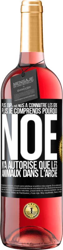 29,95 € | Vin rosé Édition ROSÉ Plus j'apprends à connaître les gens, plus je comprends pourquoi Noé n'a autorisé que les animaux dans l'arche Étiquette Noire. Étiquette personnalisable Vin jeune Récolte 2024 Tempranillo