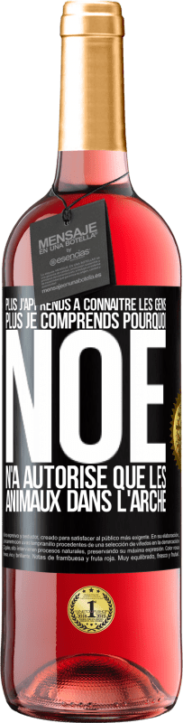 29,95 € Envoi gratuit | Vin rosé Édition ROSÉ Plus j'apprends à connaître les gens, plus je comprends pourquoi Noé n'a autorisé que les animaux dans l'arche Étiquette Noire. Étiquette personnalisable Vin jeune Récolte 2025 Tempranillo