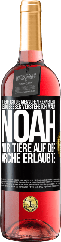 29,95 € | Roséwein ROSÉ Ausgabe Je mehr ich die Menschen kennenlerne, desto besser verstehe ich, warum Noah nur Tiere auf der Arche erlaubte Schwarzes Etikett. Anpassbares Etikett Junger Wein Ernte 2024 Tempranillo