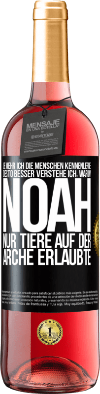 29,95 € Kostenloser Versand | Roséwein ROSÉ Ausgabe Je mehr ich die Menschen kennenlerne, desto besser verstehe ich, warum Noah nur Tiere auf der Arche erlaubte Schwarzes Etikett. Anpassbares Etikett Junger Wein Ernte 2025 Tempranillo