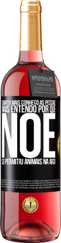 29,95 € | Vinho rosé Edição ROSÉ Quanto mais conheço as pessoas, mais entendo por que Noé só permitiu animais na arca Etiqueta Preta. Etiqueta personalizável Vinho jovem Colheita 2024 Tempranillo